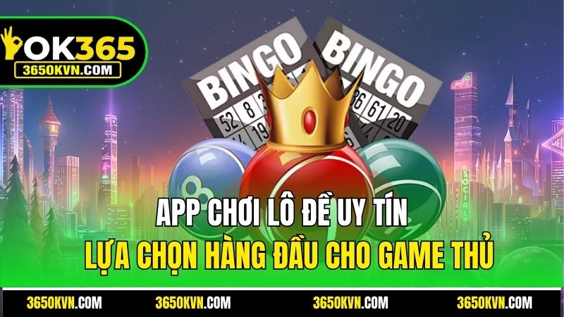 App Chơi Lô Đề Uy Tín - Lựa Chọn Hàng Đầu Cho Game Thủ