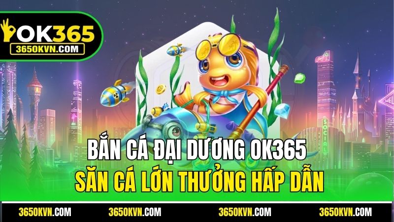 Bắn cá Đại Dương săn cá lớn thưởng hấp dẫn
