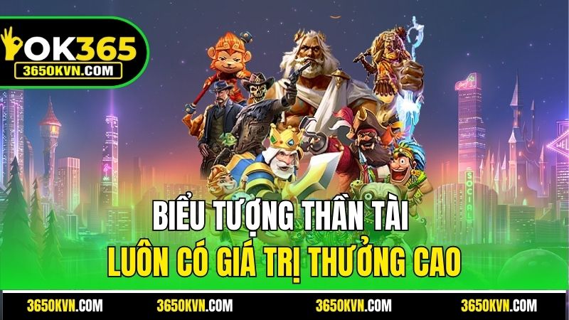 Biểu tượng Thần Tài luôn có giá trị thưởng cao