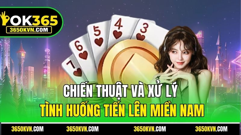 Chiến thuật và xử lý tình huống Tiến Lên Miền Nam