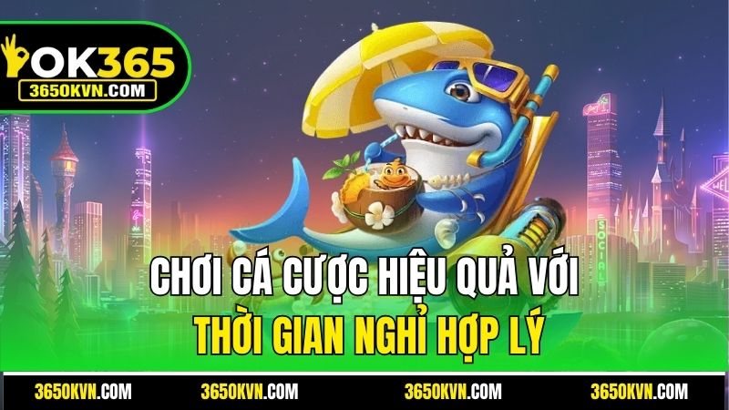 Chơi cá cược hiệu quả với thời gian nghỉ hợp lý