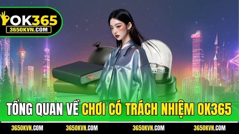Tổng quan về Chơi có trách nhiệm OK365