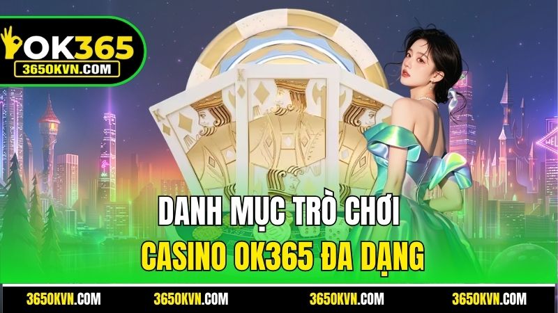 Danh mục trò chơi casino ok365 đa dạng