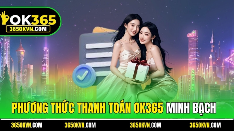 Các phương thức thanh toán OK365 minh bạch