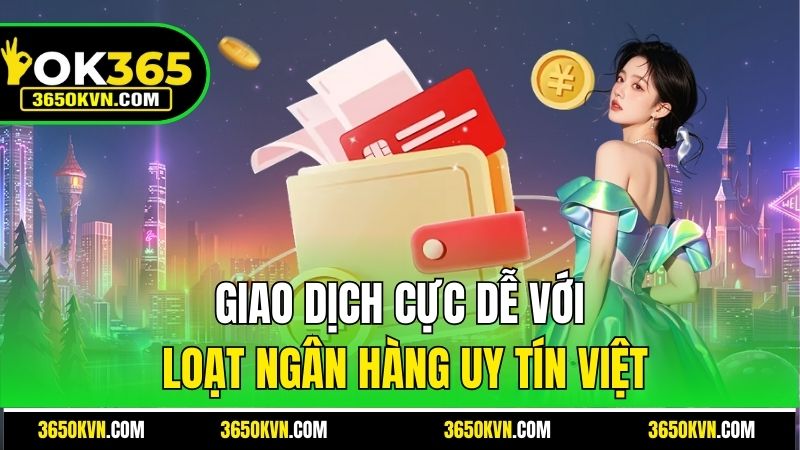 Giao dịch cực dễ với loạt ngân hàng uy tín Việt