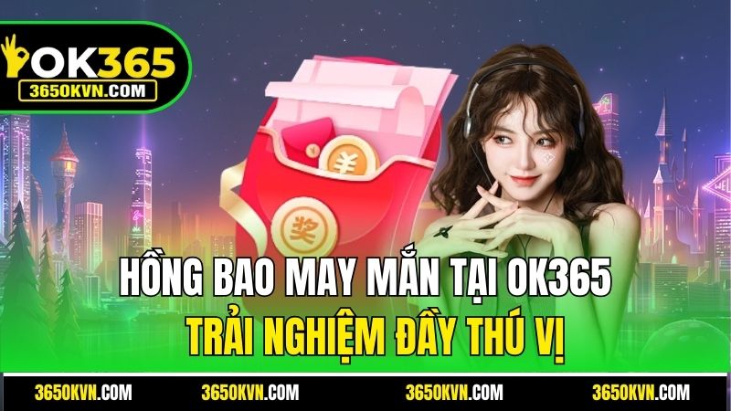 Hồng Bao May Mắn Của Nhà Cái OK365 - Nhận Tiền Mỗi Ngày