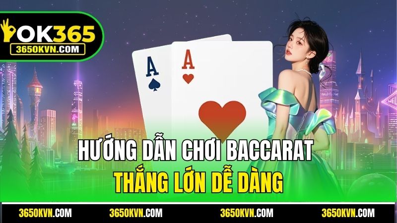 Hướng dẫn cách chơi Baccarat OK365 thắng lớn dễ dàng