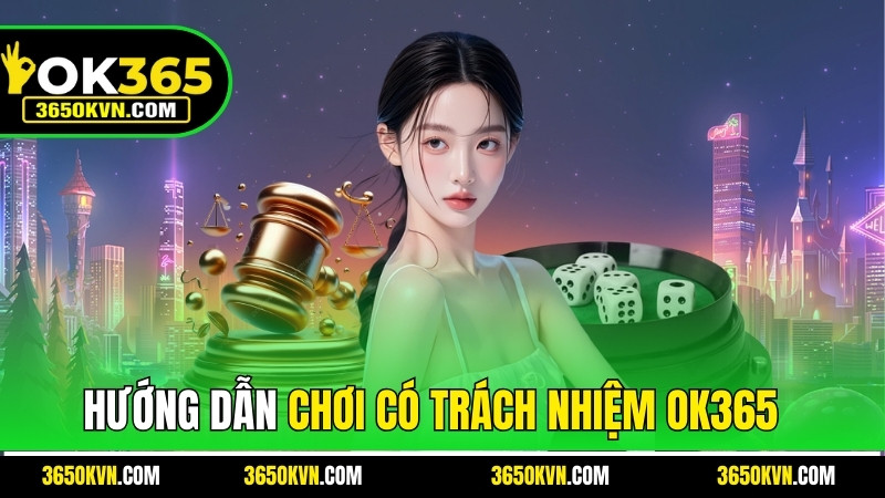Hướng dẫn thực hành Chơi có trách nhiệm OK365