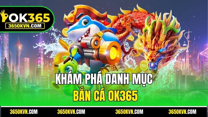 Khám phá danh mục Bắn Cá OK365