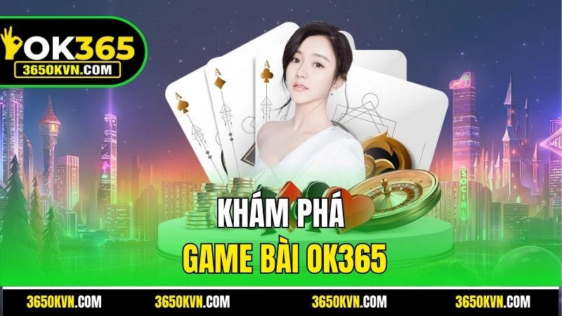 Khám phá game bài OK365