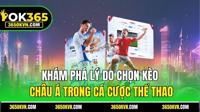 Khám phá lý do chọn kèo Châu Á trong cá cược thể thao