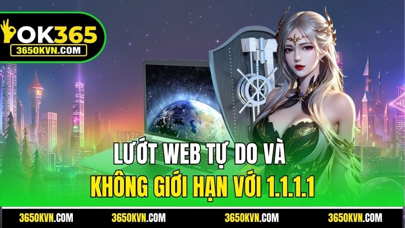 Lướt web tự do và không giới hạn với 1.1.1.1
