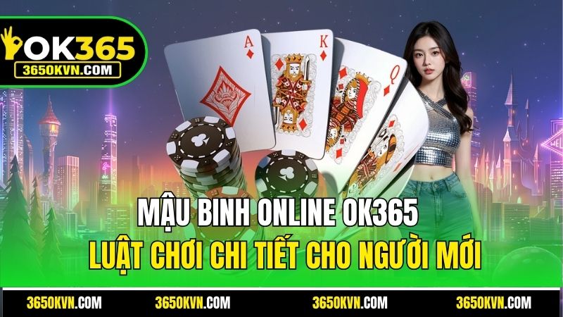 Mậu Binh Online OK365 - Luật Chơi Chi Tiết Cho Người Mới