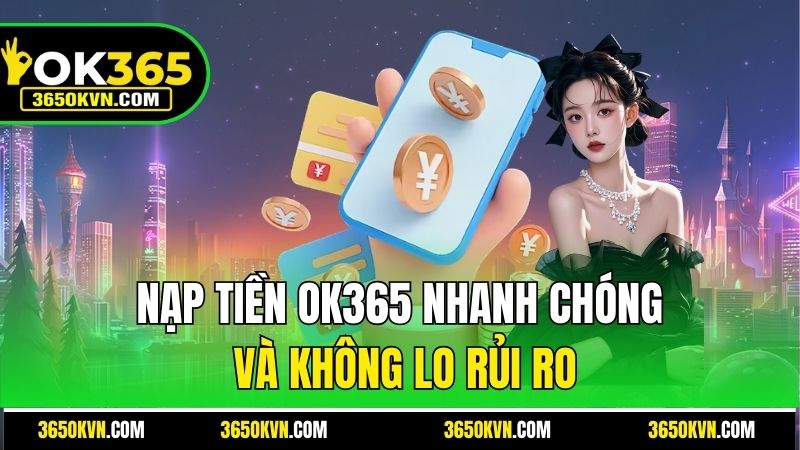 Nạp tiền OK365 nhanh chóng và không lo rủi ro