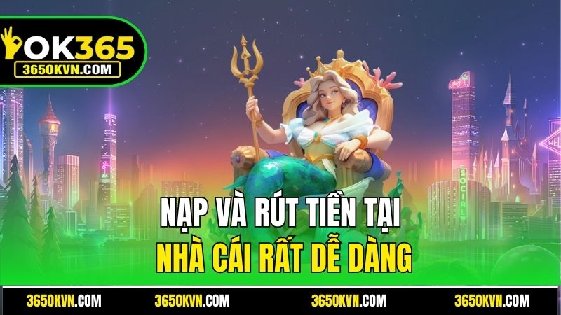 Nạp và rút tiền rất dễ dàng tại nhà cái OK365