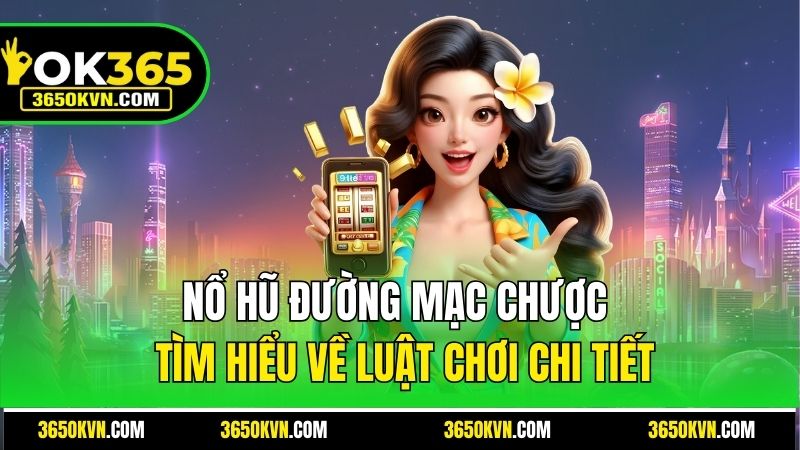 Nổ Hũ Đường Mạc Chược OK365– Tìm Hiểu Về Luật Chơi Chi Tiết