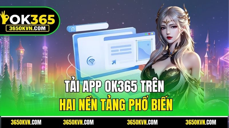 Tải app OK365 trên hai nền tảng phổ biến