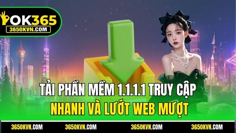 Tải phần mềm 1.1.1.1 truy cập nhanh và lướt Web mượt
