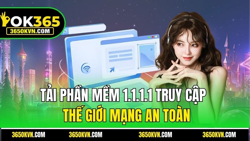 Tải Phần Mềm 1.1.1.1 Truy Cập OK365 - Thế Giới Mạng An Toàn