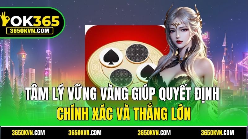 Tâm lý vững vàng giúp quyết định chính xác và thắng lớn
