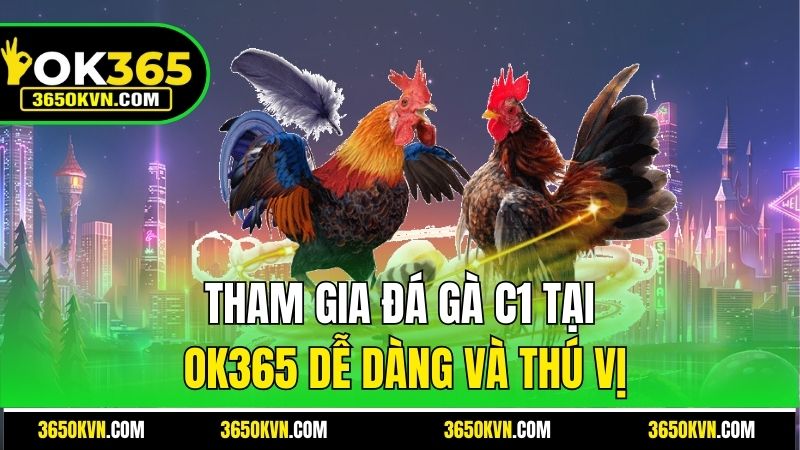 Tham gia đá gà C1 OK365 dễ dàng và thú vị