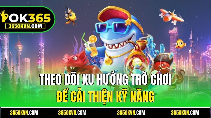 Theo dõi xu hướng trò chơi để cải thiện kỹ năng
