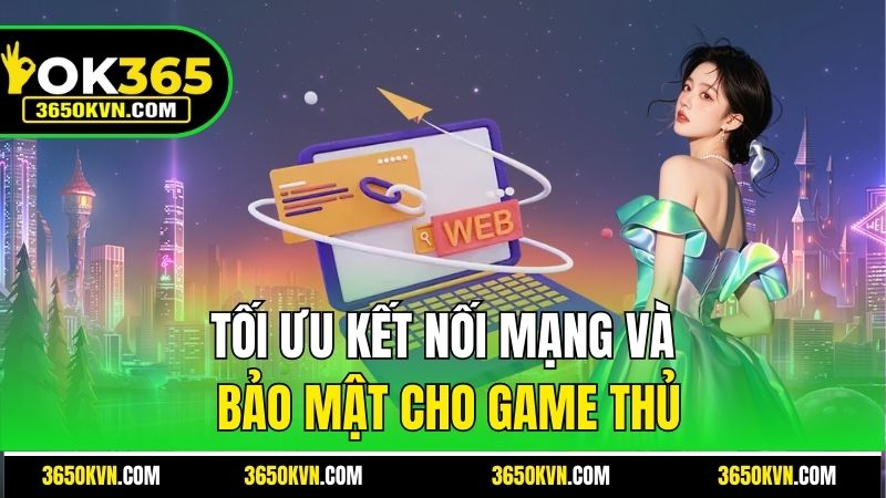 Tối ưu kết nối mạng và bảo mật cho game thủ