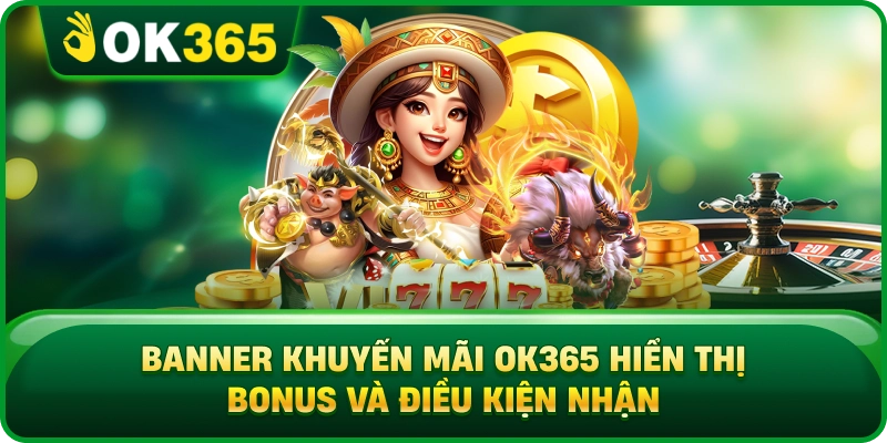Banner Khuyến Mãi OK365 Hiển Thị Bonus Và Điều Kiện Nhận