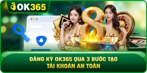 Đăng Ký OK365 Qua 3 Bước Tạo Tài Khoản An Toàn