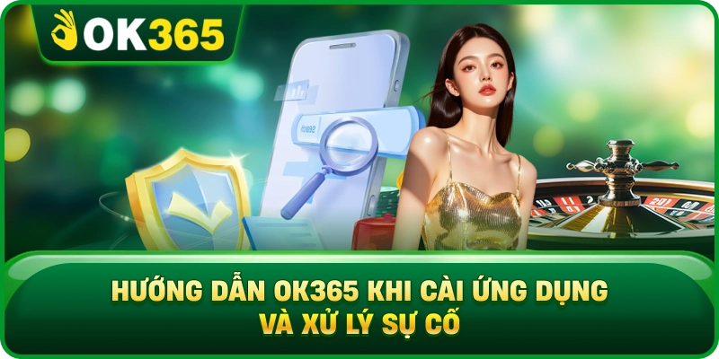 Hướng Dẫn OK365 Khi Cài Ứng Dụng Và Xử Lý Sự Cố