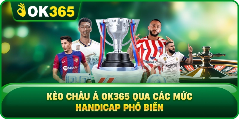 Kèo Châu Á OK365 Qua Các Mức Handicap Phổ Biến