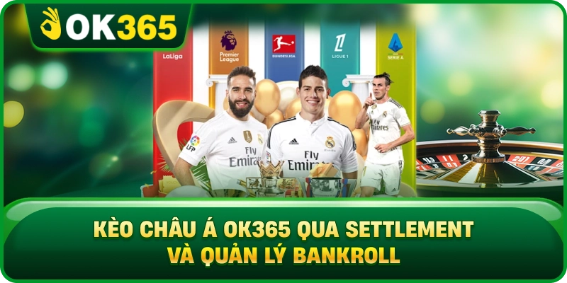 Kèo Châu Á OK365 Qua Settlement Và Quản Lý Bankroll