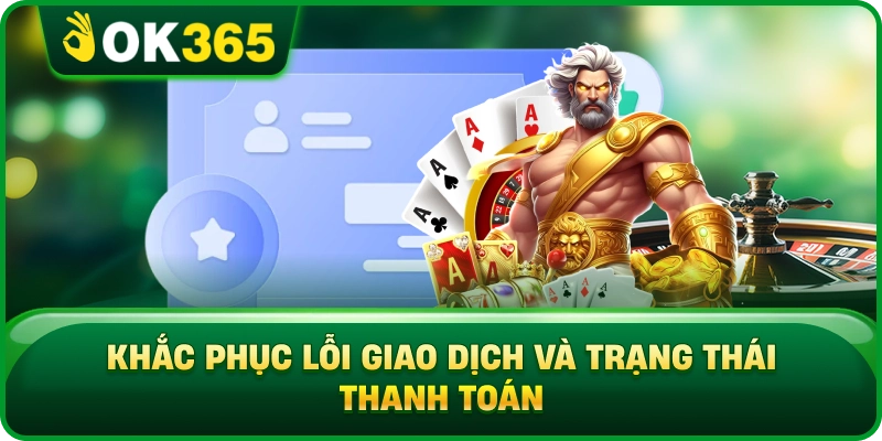 Khắc Phục Lỗi Giao Dịch Và Trạng Thái Thanh Toán