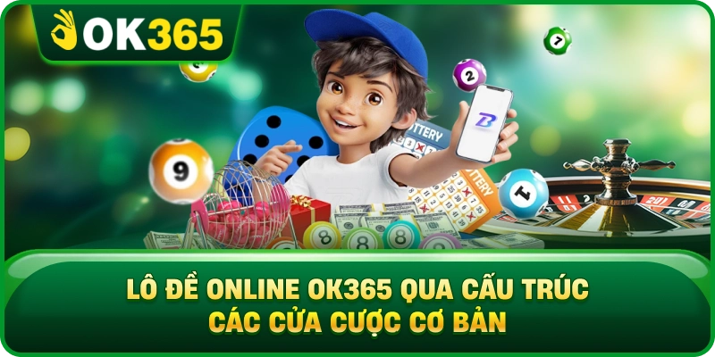 Lô Đề Online OK365 Qua Cấu Trúc Các Cửa Cược Cơ Bản