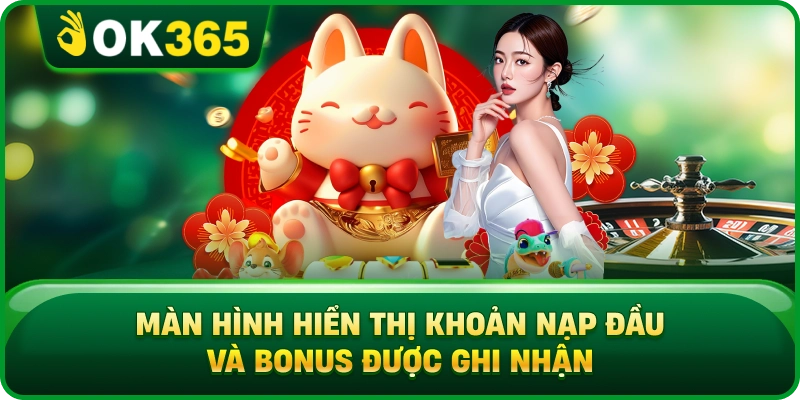 Màn Hình Hiển Thị Khoản Nạp Đầu Và Bonus Được Ghi Nhận