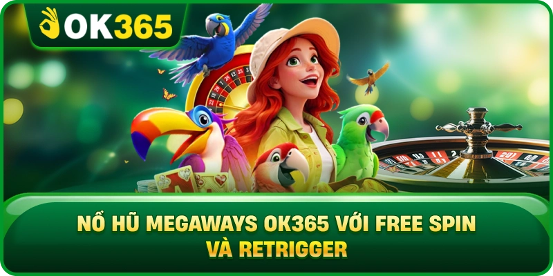 Nổ Hũ Megaways OK365 Với Free Spin Và Retrigger