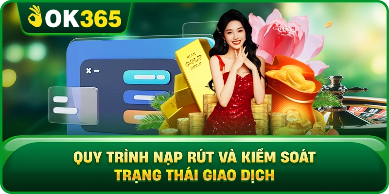 Quy Trình Nạp Rút Và Kiểm Soát Trạng Thái Giao Dịch