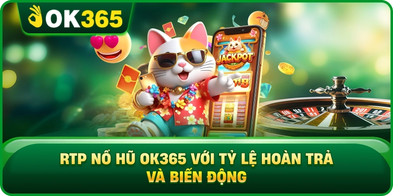 RTP Nổ Hũ OK365 Với Tỷ Lệ Hoàn Trả Và Biến Động