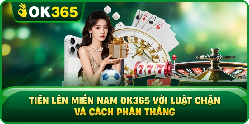 Tiến Lên Miền Nam OK365 Với Luật Chặn Và Cách Phân Thắng
