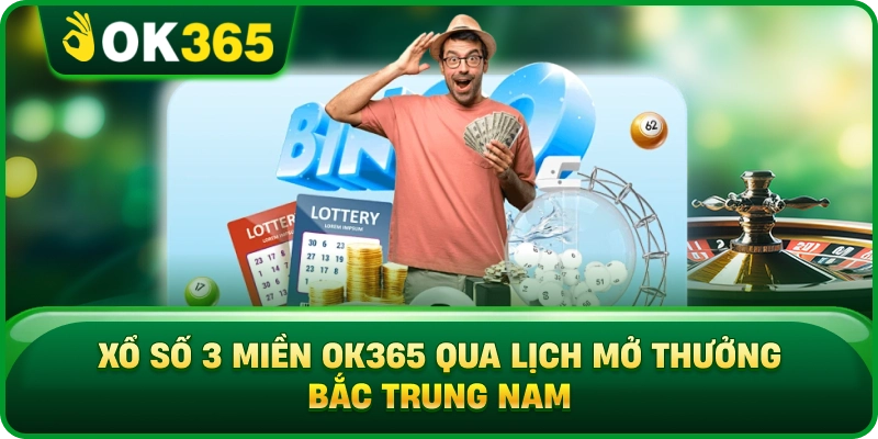 Xổ Số 3 Miền OK365 Qua Lịch Mở Thưởng Bắc Trung Nam