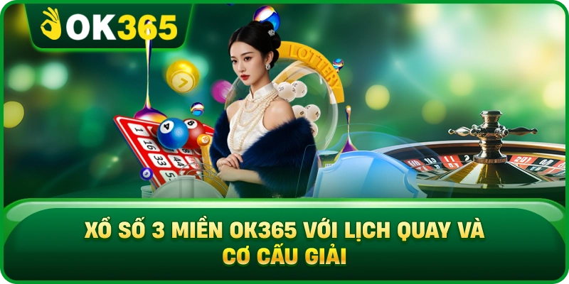 Xổ Số 3 Miền OK365 Với Lịch Quay Và Cơ Cấu Giải